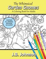 The Whimsical Garden Gnomes: A Coloring Book for Adults 1523788046 Book Cover