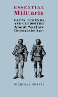 Essential Militaria: Facts, Legends, and Curiosities About Warfare Through the Ages 1843542293 Book Cover