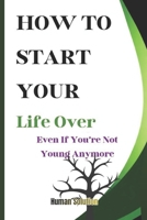 How to Start Your Life Over (Even If You’re Not Young Anymore): Change and Rebuild Your Life, One Step at a Time B0GHVDLMDM Book Cover