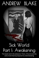 Sick World Part I: Awakening: The beast sank into pleasure. There, it found serenity and a truth that lay beyond its understanding B0GS6KR8NC Book Cover