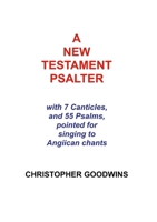 A NEW TESTAMENT PSALTER: With 7 Canticles and 55 Psalms, pointed for singing to Anglican chants 1291807454 Book Cover