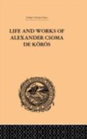 Life and Works of Alexander Csoma De Koros (Trubner's Oriental Series) 0415244773 Book Cover