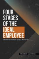 Four Stages of the Ideal Employee: A Narrative Handbook for Self Motivation 1514477432 Book Cover