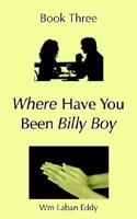 Where Have You Been Billy Boy: Book Three 1425905242 Book Cover