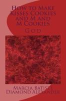 How to Make Kisses Cookies and M and M Cookies: God 1497500478 Book Cover