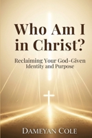 Who Am I in Christ?: Reclaiming Your God-Given Identity and Purpose B0FH6XW4PP Book Cover