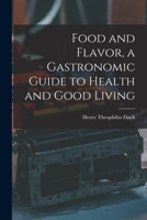 Food and Flavor: A Gastronomic Guide to Health and Good Living 1018559825 Book Cover