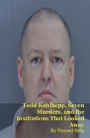 Todd Kohlhepp, Seven Murders, and the Institutions That Looked Away B0GTMZC1J5 Book Cover