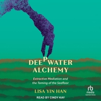Deepwater Alchemy: Extractive Mediation and the Taming of the Seafloor B0DT3TBPZ6 Book Cover