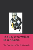 The Boy Who Walked to Jerusalem: The True Story of the First Crusade 1469910691 Book Cover