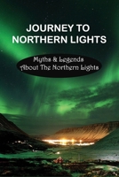 Journey To Northern Lights: Myths & Legends About The Northern Lights: What Exactly Are The Northern Lights? B0948PLSGS Book Cover