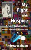 My Fight With Hospice: A Family Caring for Mom, Witness to the Misuse of Prescription Drugs 1958601020 Book Cover