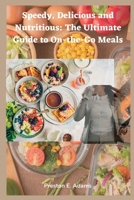 Speedy, Delicious and Nutritious: The Ultimate Guide to On-the-Go Meals B0BSWK2BJJ Book Cover