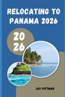 RELOCATING TO PANAMA 2026: Everything You Need to Know About Visas, Banking, Housing, Healthcare, and Daily Life in Panama B0H2QRRH9P Book Cover