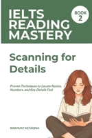 IELTS Reading Mastery: Scanning for Details (Book 2): Proven Techniques to Locate Names, Numbers, and Key Details Fast (IELTS READING SKILL) B0GCFHZKLJ Book Cover