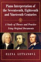 Piano Interpretation in the Seventeenth, Eighteenth and Nineteenth Centuries: A Study of Theory and Practice Using Original Documents 0786467088 Book Cover