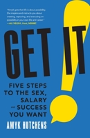 Get It: Five Steps to the Sex, Salary and Success You Want 1544506910 Book Cover