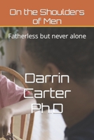 On the Shoulders of Men: Fatherless but never alone B0BT9CW121 Book Cover