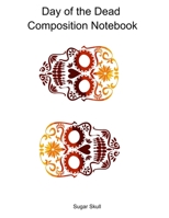 Day of the Dead Composition Notebook: Celebrate Dia De Los Muertos Everday with this 120 page Composition Notebook 1697590799 Book Cover