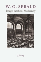 W.G. Sebald: Image, Archive, Modernity 0231145136 Book Cover