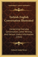 Turkish-english Conversation Illustrated: Comprising Everyday Conversation, Letter Writing, And Various Useful Information 1120948274 Book Cover