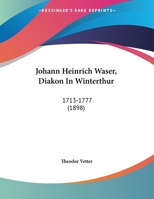 Johann Heinrich Waser, Diakon In Winterthur: 1713-1777 (1898) 1120632463 Book Cover