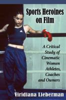 Sports Heroines on Film: A Critical Study of Cinematic Women Athletes, Coaches and Owners 0786476613 Book Cover