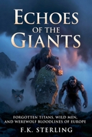 Echoes of the Giants: Forgotten Titans, Wild Men, and Werewolf Bloodlines of Europe B0H193C66Z Book Cover