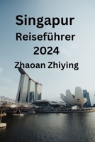 Singapur Reiseführer 2024: Ihr umfassender Leitfaden für die Suche nach idealen Unterkünften, kulinarischen Köstlichkeiten, Top-Attraktionen und um ... aus Ihrem Besuch zu machen (German Edition) B0CNNP5Y2S Book Cover