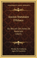 Ancien Statutaire D'Alsace: Ou Recueil Des Actes De Notoriete (1825) 1160785880 Book Cover