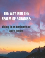 THE WAY INTO THE REALM OF PARADISE:: Filling in as Residents of God's Realm B0BJGYLL7N Book Cover