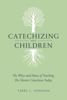 Catechizing Our Children: The Whys and Hows of Teaching the Shorter Catechism Today 1800404719 Book Cover