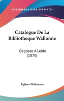 Catalogue De La Bibliotheque Wallonne: Deposee A Leide (1870) 1160823065 Book Cover