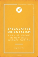 Speculative Orientalism: Asian Religions in New Wave Science Fiction (Bloomsbury Studies in Popular Fiction and Religious Dynamics) 1350447897 Book Cover