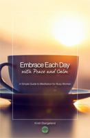 Embrace Each Day with Peace and Calm: A Simple Guide to Meditation for Busy Women null Book Cover