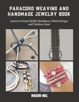 Paracord Weaving and Handmade Jewelry Book: Learn to Create Stylish Necklaces, Watch Straps, and Outdoor Gear B0FFMPPM11 Book Cover