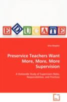 Preservice Teachers Want More, More, More Supervision: A Statewide Study of Supervisors Roles, Responsibilities, and Practices 363910353X Book Cover