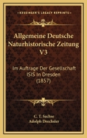 Allgemeine Deutsche Naturhistorische Zeitung V3: Im Auftrage Der Gesellschaft ISIS In Dresden (1857) 1168156742 Book Cover