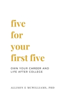 Five For Your First Five: Own Your Career and Life After College 1618460439 Book Cover