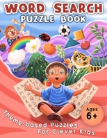 Word Search Puzzle Book: Theme-based Puzzles For Clever Kids Ages 6+ B08TQCY45S Book Cover