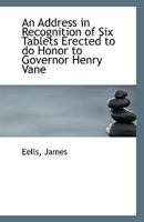 An Address in Recognition of Six Tablets Erected to do Honor to Governor Henry Vane 1113396695 Book Cover