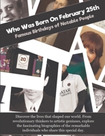 Who Was Born On February 25th: Famous Birthdays of Notable People B0GF1JLHY2 Book Cover