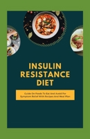 Insulin Resistance Diet: Guide On Foods To Eat And Avoid For Symptom Relief With Recipes And Meal Plan B08TZBTYKF Book Cover