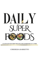 Daily Superfoods: Cultivate Your Best Health, One Superfood At A Time B0DVPZ8HCH Book Cover