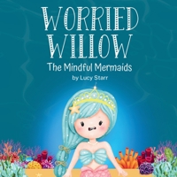 Worried Willow: The Mindful Mermaids, A Social-Emotional Children's Book to Help Kids Manage Worry and Anxiety 1739372840 Book Cover