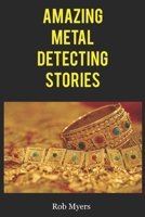 Amazing Metal Detecting Stories : That Will Make You Grab Your Detector and Go for a Hunt 1094630179 Book Cover