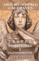 Around the World in 80 Graves: Travel, Tombstones & Transformation B0FK2NFLM1 Book Cover