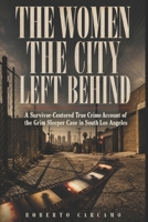 The Women the City Left Behind: A Survivor-Centered True Crime Account of the Grim Sleeper Case in South Los Angeles B0H7SWQMPR Book Cover