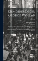 Mémoires De Sir George Wollap: Ses Voyages Dans Différentes Parties Du Monde; Aventures Extraordinaires Qui Lui Arrivent; Découverte De Plusieurs ... Des Habitans; Volume 5 1021077208 Book Cover