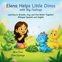 Elena Helps Little Dinos with Big Feelings : Learning to Breathe, Hug, and Feel Better Together! Bilingual Spanish and English 1972087053 Book Cover